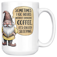 Sometimes I Go Hours Without Drinking Coffee 15oz Mug